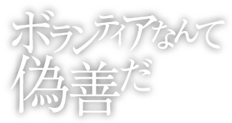 ボランティアなんて偽善だ